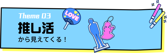 テーマ3 推し活から見えてくる！