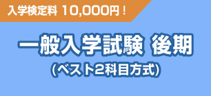 一般入学試験 後期(ベスト2科目方式)