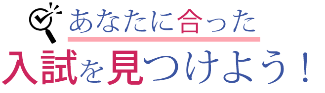 あなたに合った入試を見つけよう！